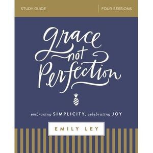 Grace, Not Perfection Bible Study Guide: Embracing Simplicity, Celebrating Joy -